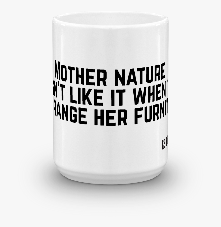 12 Monkeys Mother Nature Doesn T Like It When You Rearrange - Coffee Cup, HD Png Download