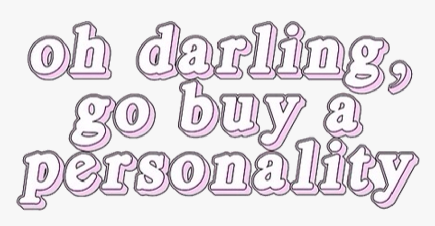Transparent Tumblr Pngs - Oh Darling Go Buy A Personality, Png Download