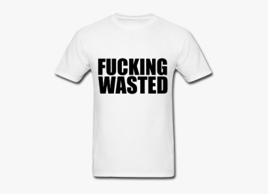 Fucking Wasted Tshirt - Ten Foot Pole T Shirt, HD Png Download