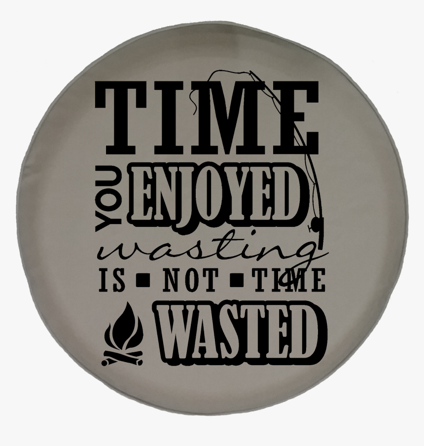 Jeep Wrangler Tire Cover With Time You Enjoyed Is Not, HD Png Download