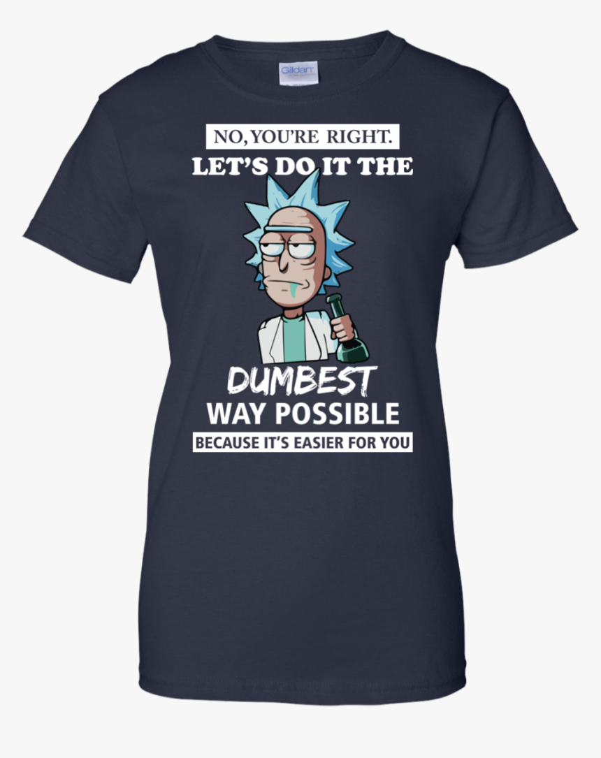Rick And Morty You Re Right Let S Do It The Dumbest - Rick And Morty No You Re Right Let's Do It The Dumbest, HD Png Download