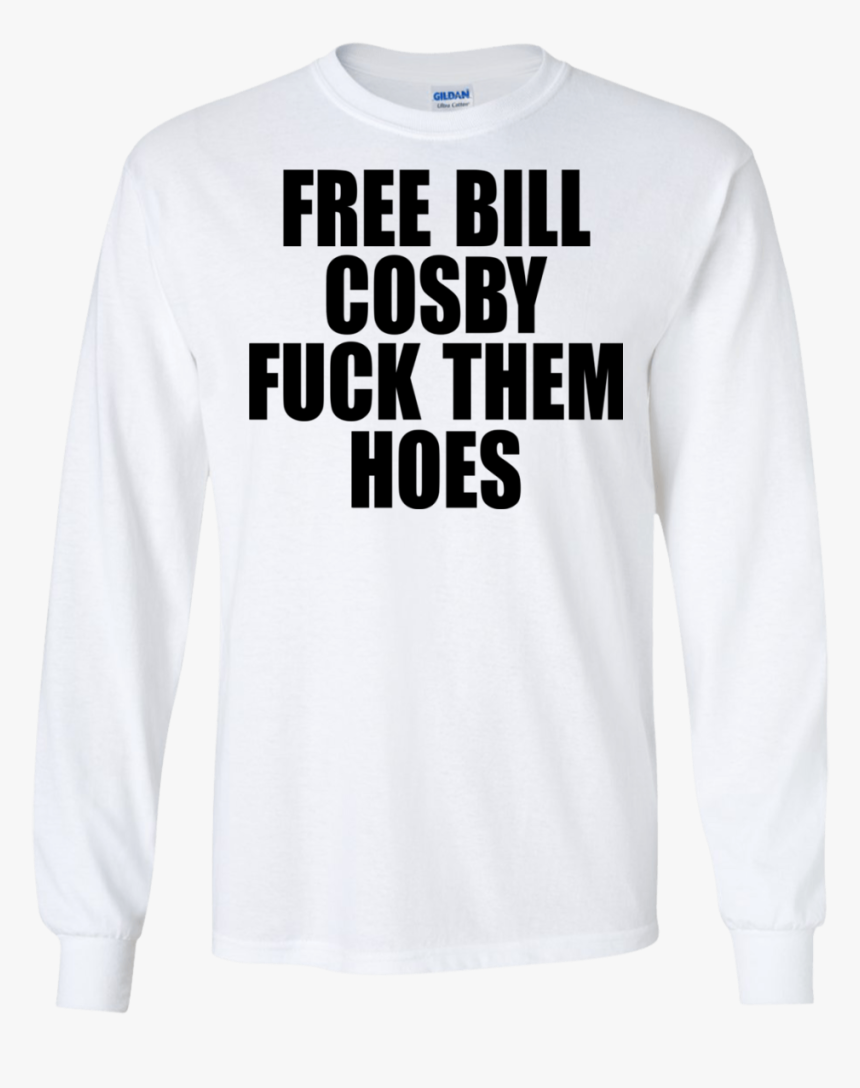 Free Bill Cosby Fuck Them Hoes Shirt, Hoodie - Long-sleeved T-shirt, HD Png Download