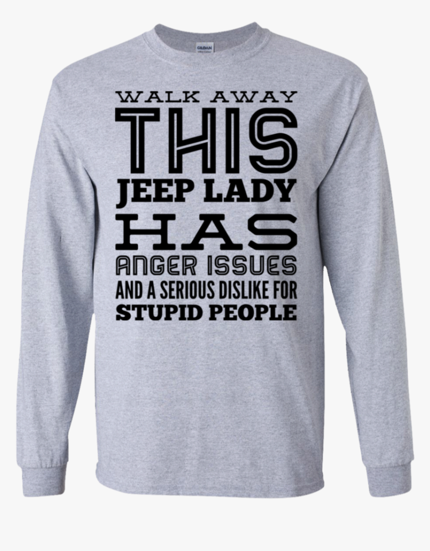 Walk Away This Jeep Lady Has Anger Issues And Serious - Long-sleeved T-shirt, HD Png Download