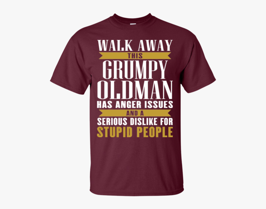 Walk Away This Grumpy Oldman Has Anger Issues And A - Active Shirt, HD Png Download