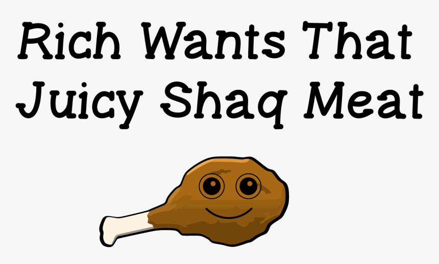 Text And Picture Transparent Png - Rich Wants That Juicy Shaq Meat, Png Download