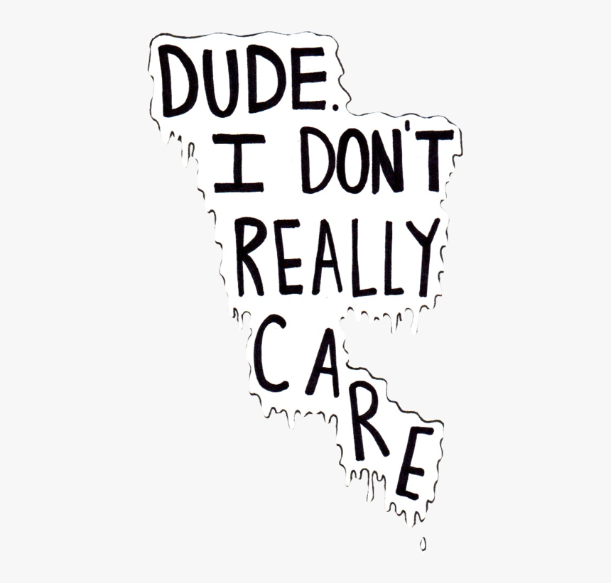 Dude I Don T Really Care, HD Png Download
