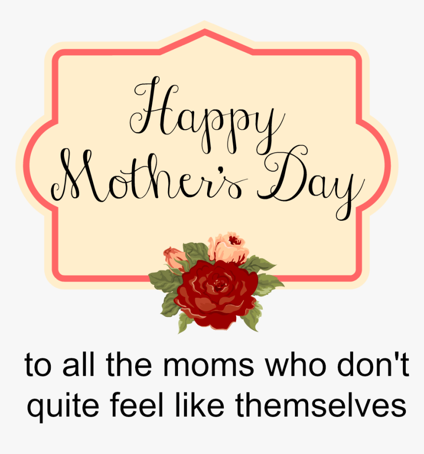 Happy Mother S Day To All The Moms Who Don T Quite - Garden Roses, HD Png Download
