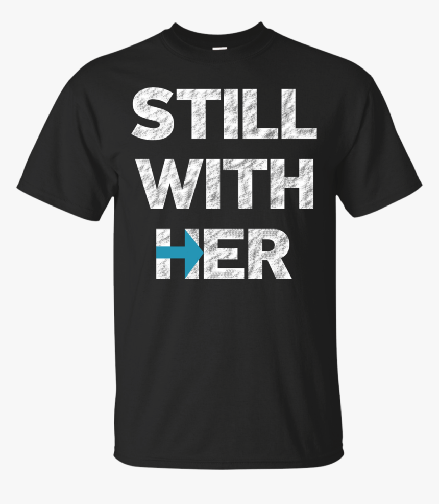 Hillary Clinton I M Still With Her Shirt, HD Png Download