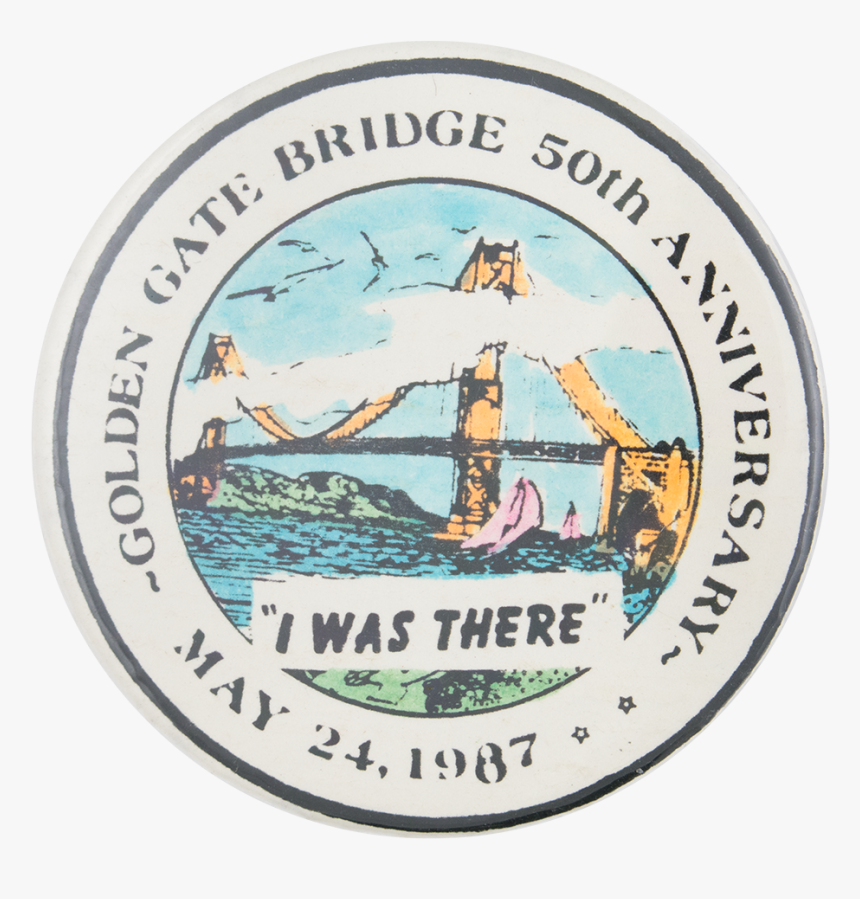 Golden Gate Bridge I Was There Event Button Museum - Safety Slogan, HD Png Download