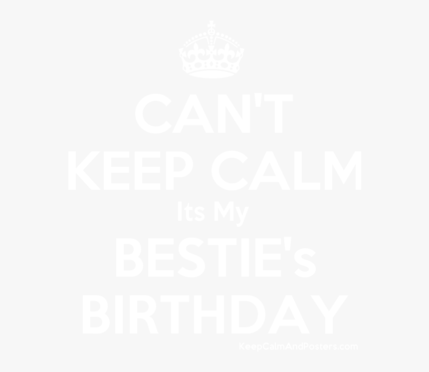 Can T Keep Calm Its My Bestie S Birthday Poster 
 Title - Can T Keep Calm Its My Besties Birthday, HD Png Download