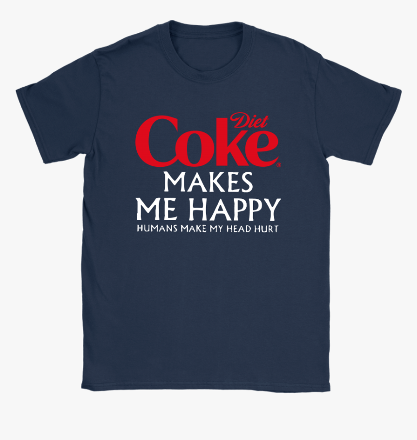 Diet Coke Makes Me Happy Humans Make My Head Hurt Shirts - Rock And Roll Hall Of Fame Merchandise, HD Png Download