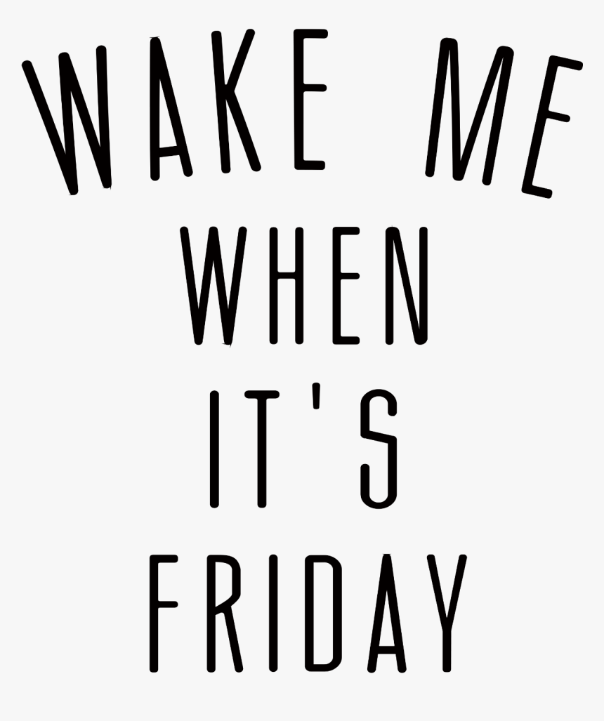 Wake Me Up When It S Friday , Png Download - Wake Me When It's Friday Png, Transparent Png