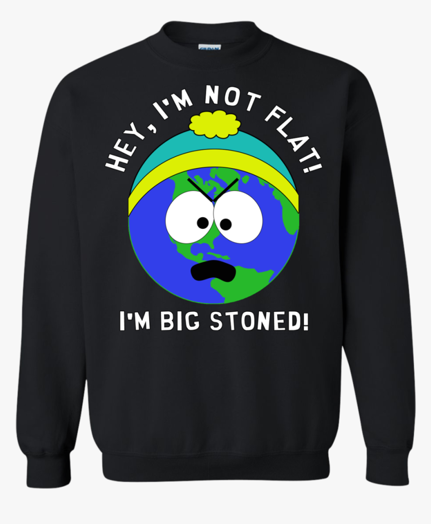 I M Big Stoned Flat Earth / South Park Sweatshirt That - Flat Earth South Park, HD Png Download