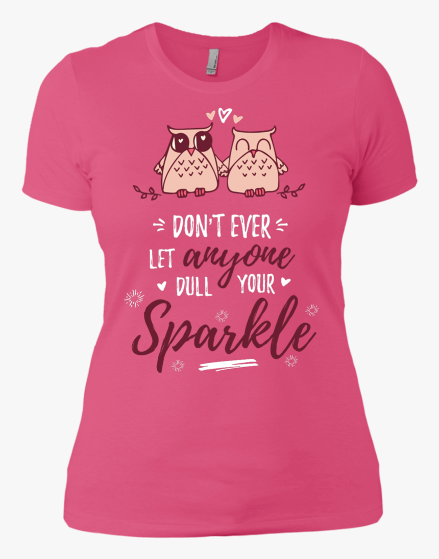 Don T Ever Let Anyone Dull Your Sparkle Ladies - Shirt, HD Png Download
