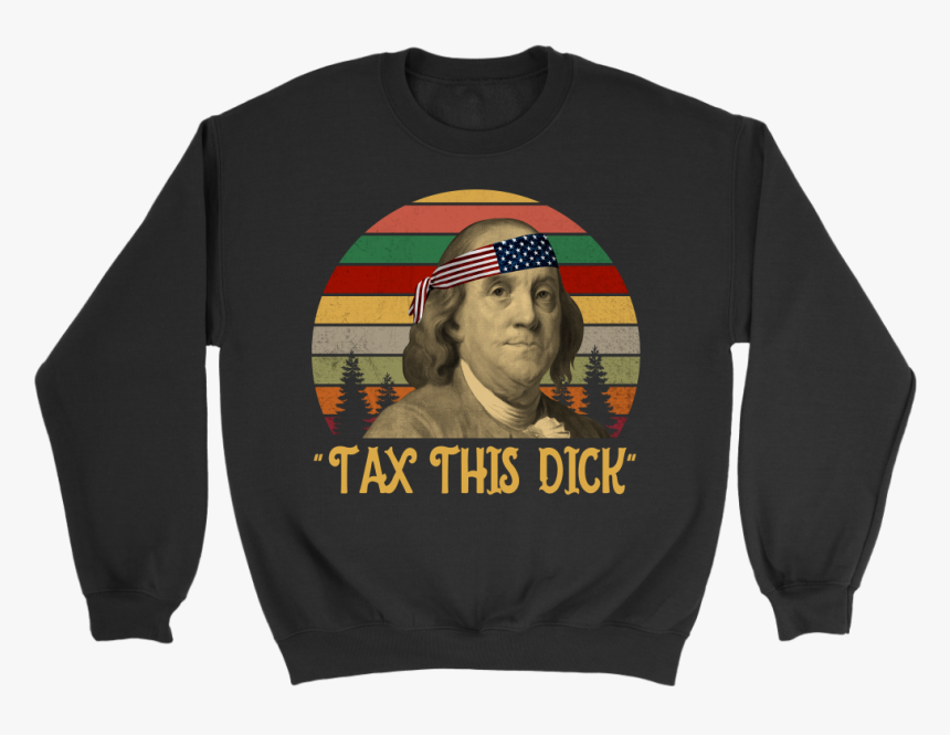 Tax This Dick Benjamin Franklin Shirt 4th Of July - Benjamin Franklin, HD Png Download