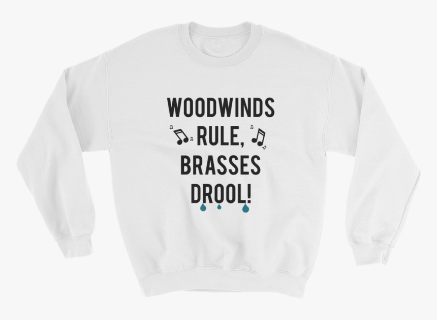 Woodwinds Rule Brasses Drool Sweatshirt - Half Your Age Plus Seven, HD Png Download