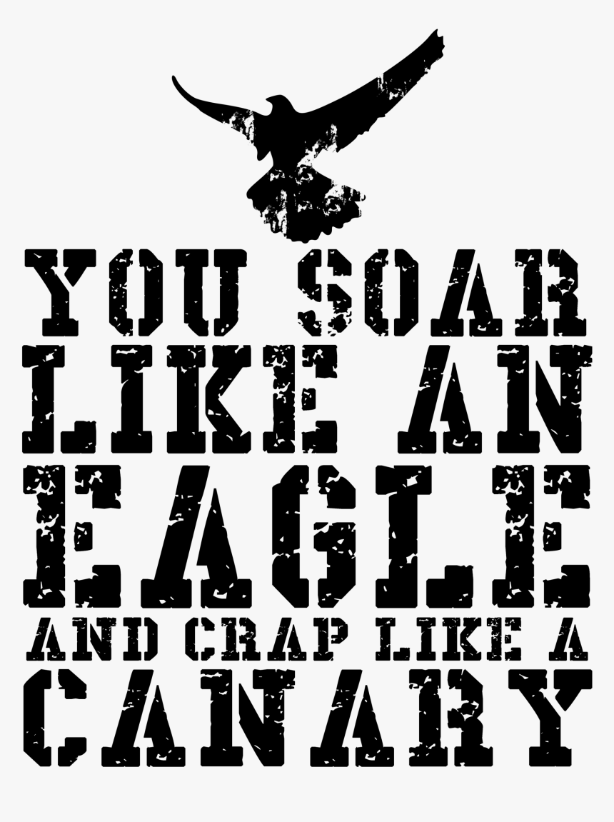 You Soar Like An Eagle And Crap Like A Canary, HD Png Download
