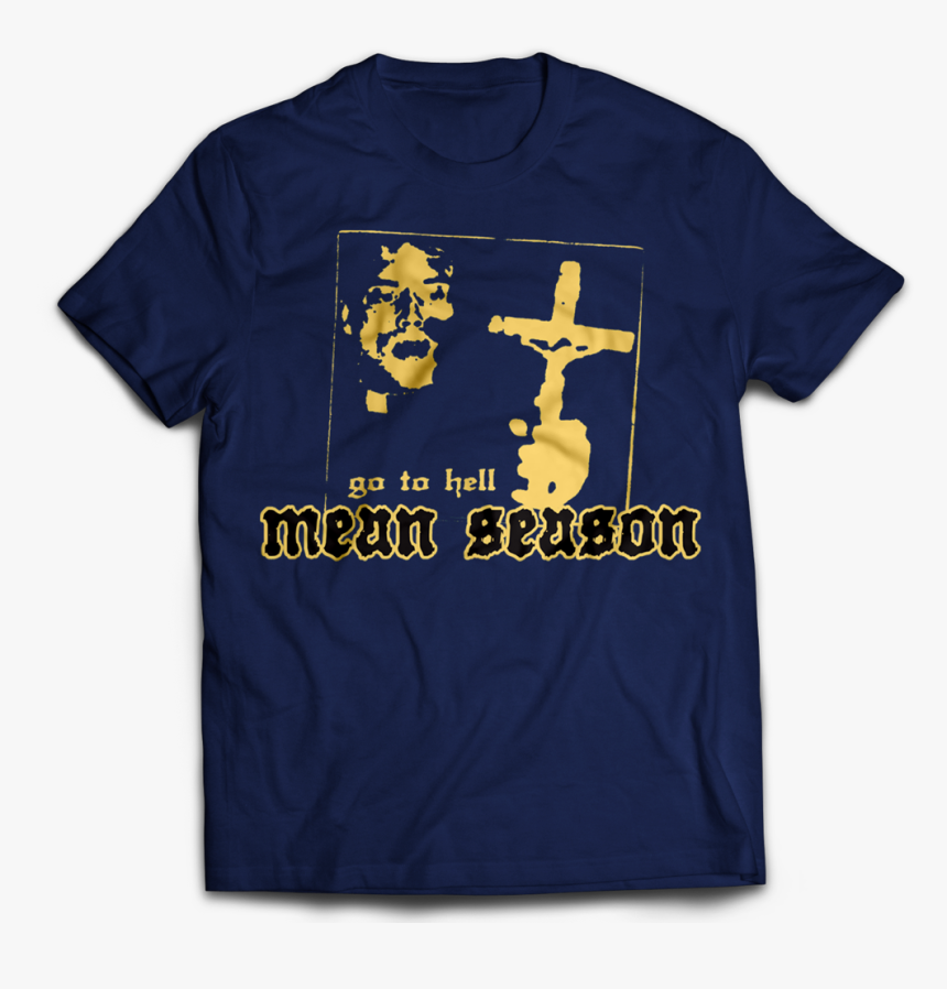 Mean Season Go To Hell - Mean Season T Shirt, HD Png Download