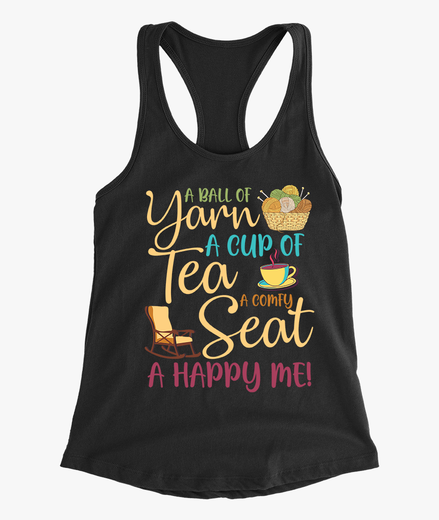 A Ball Of Yarn A Cup Of Tea A Comfy Seat A Happy Me - Active Tank, HD Png Download