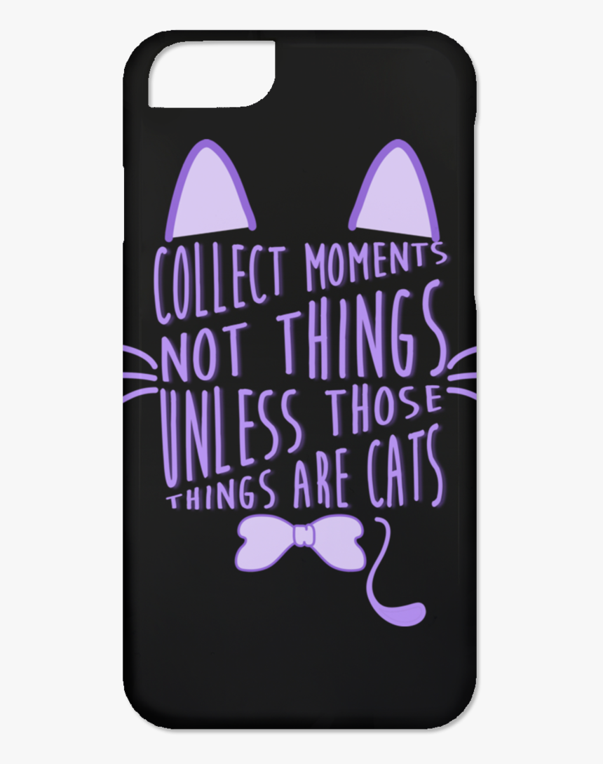 Collect Moments Not Things Cat Phone Cases - Iphone, HD Png Download