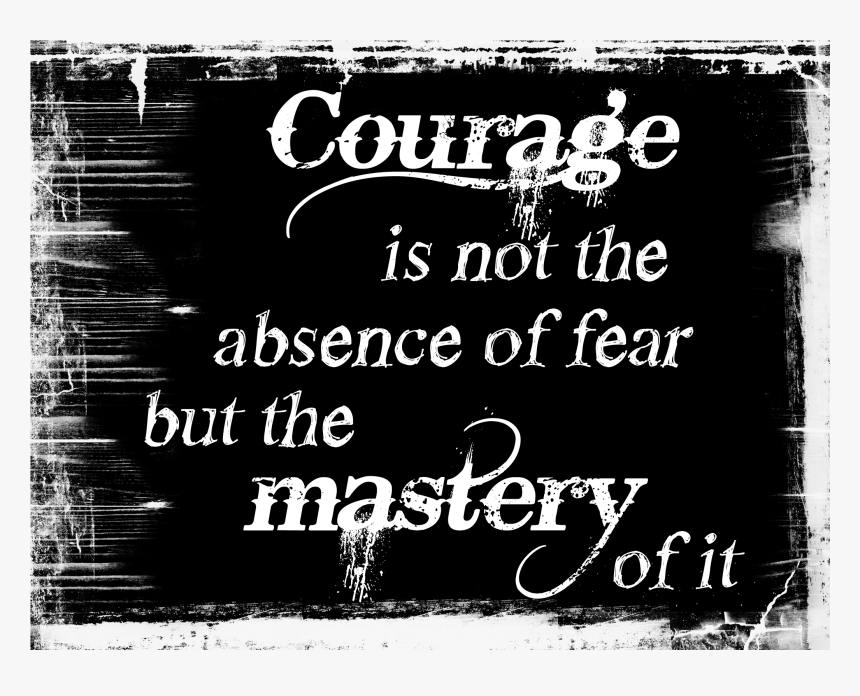 Courage Is Mastery Of Fear Not Absence, HD Png Download