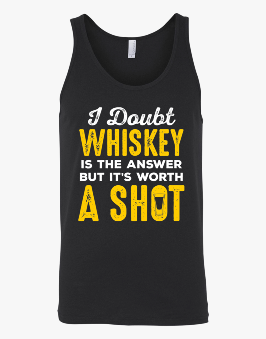 I Doubt Whiskey Is The Answer But It S Worth A Shot - Yg T Shirt Good Sex, HD Png Download