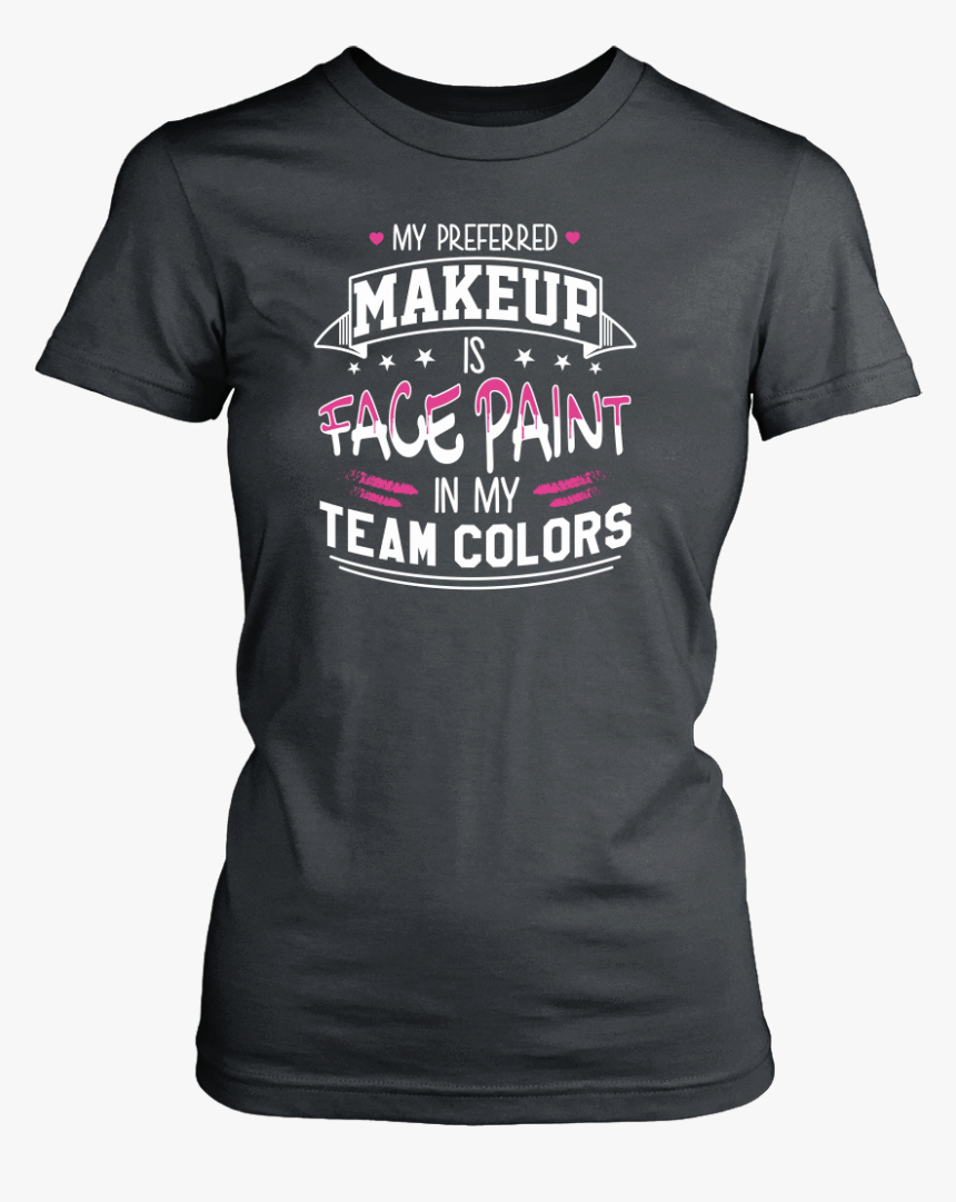 My Preferred Makeup Is Face Paint Shirt - Never Dreamed Id Be A Grumpy Old Man, HD Png Download
