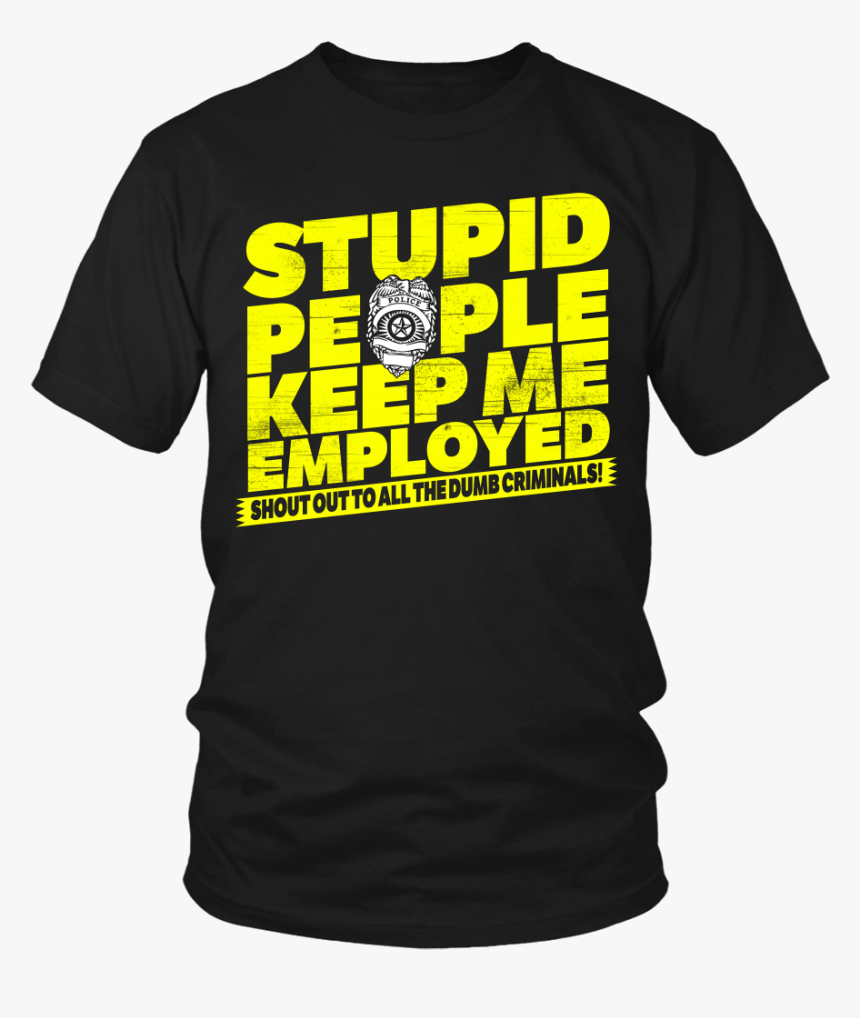 Stupid People Keep Me Employed - Active Shirt, HD Png Download