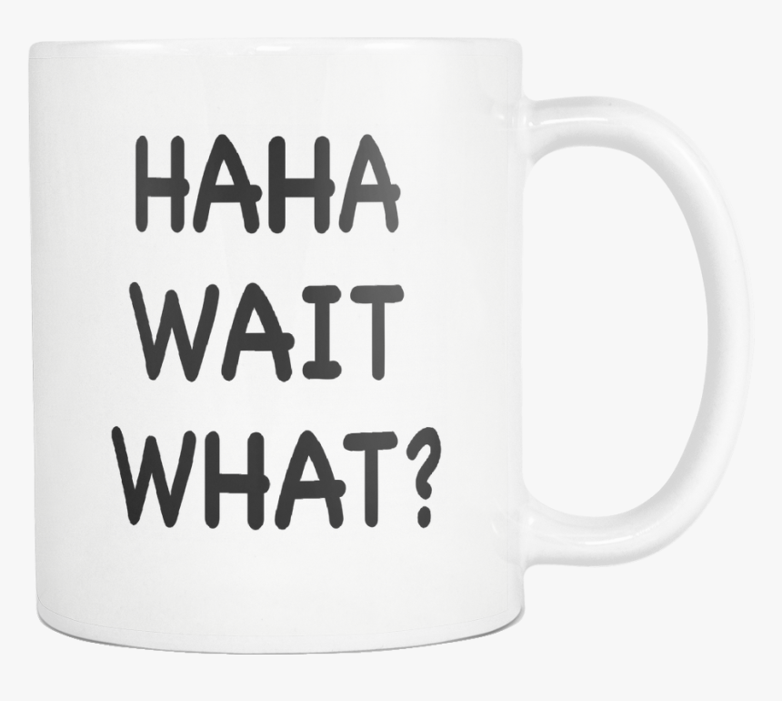 Haha Wait What White Mug - Mug, HD Png Download