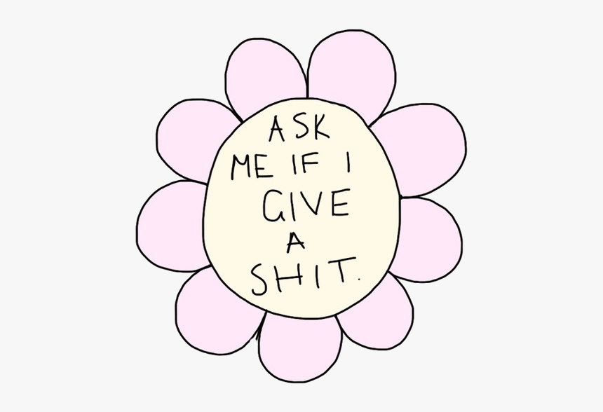 Text Flower Offensive Text Transparent Transparency - Ask Me If I Give A Damn, HD Png Download