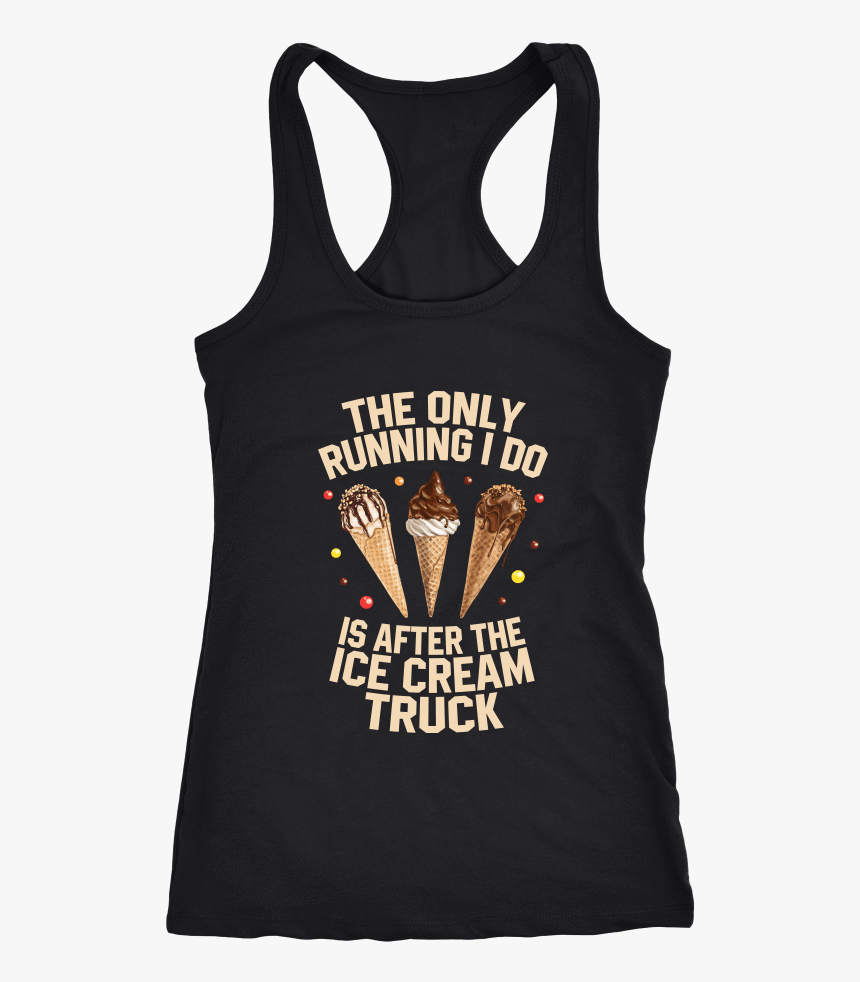 The Only Running I Do Is After The Ice Cream Truck - Don T Play Tag Bitch I Been, HD Png Download