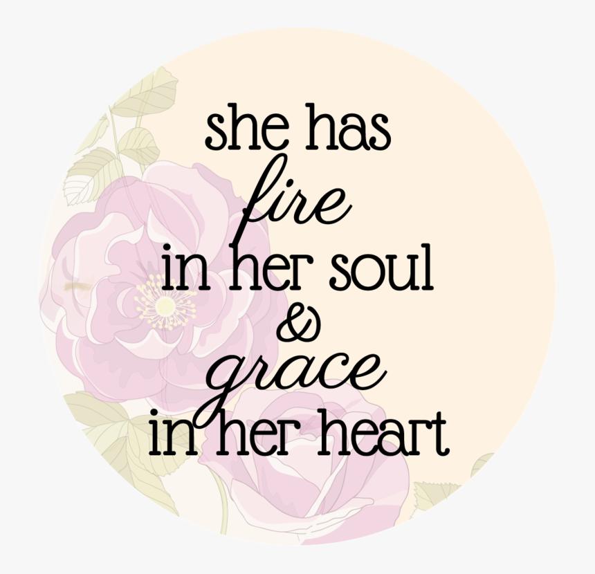 She Has Fire In Her Soul & Grace In Her Heart - She Has Fire In Her Soul And Grace In Her Heart, HD Png Download