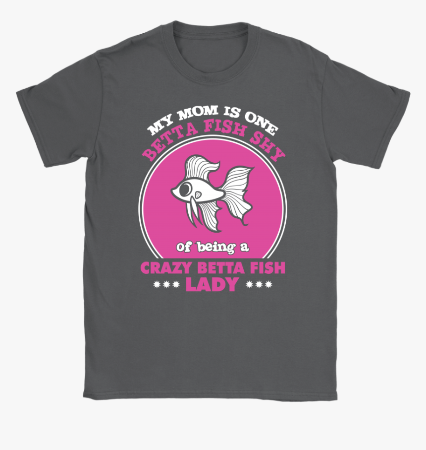 Being Of A Crazy Betta Fish Lady - Shirt, HD Png Download