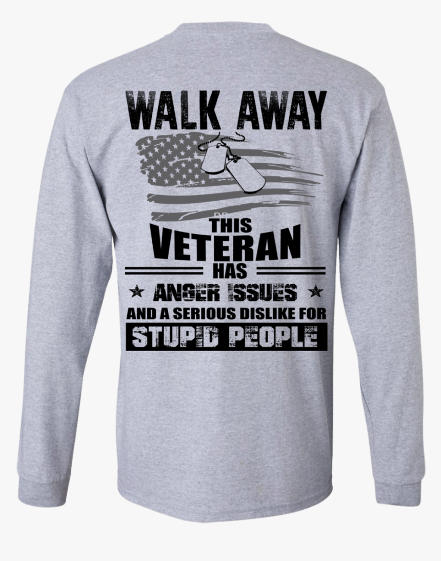 Image 1115px Walk Away This Veteran Has Anger Issuse - Long-sleeved T-shirt, HD Png Download
