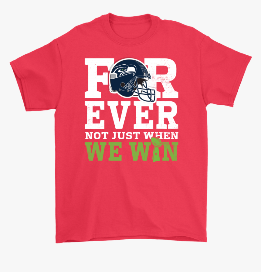 Forever With Seattle Seahawks Not Just When We Win - Active Shirt, HD Png Download