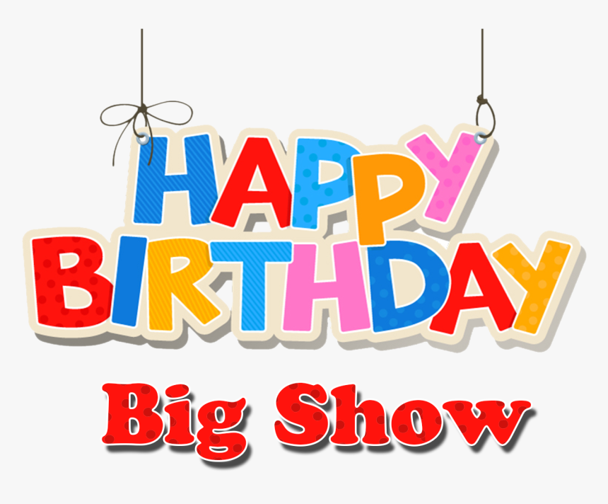 Big Show Happy Birthday Name Png - Happy Birthday Big Show, Transparent Png
