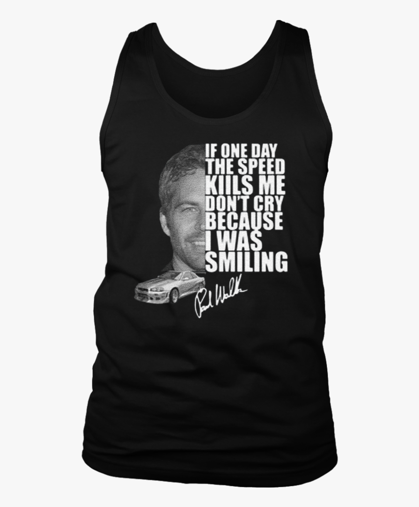 Paul Walker If One Day Speed Kills Me Don T Cry Because - Active Tank, HD Png Download