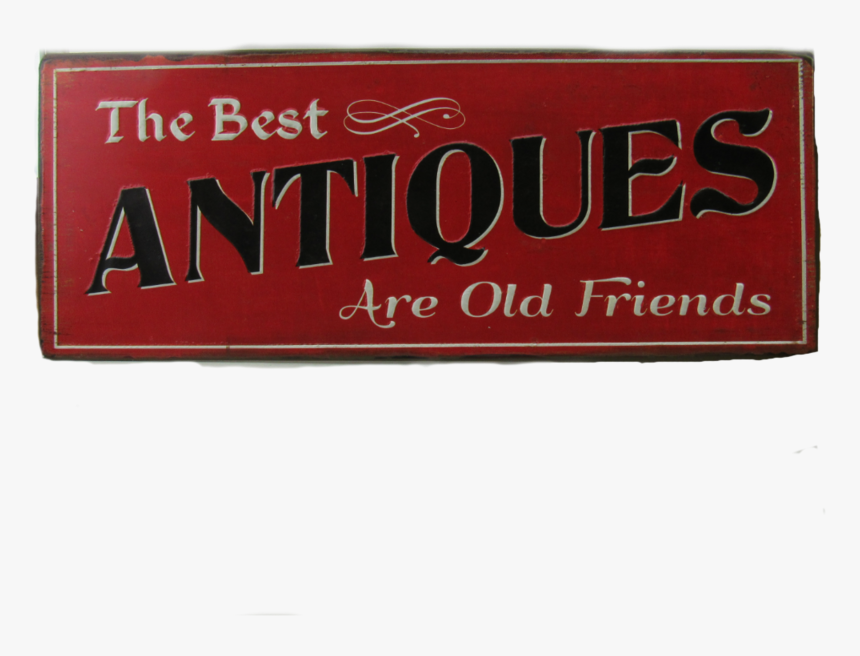 The Best Antiques Are Old Friends Metal Sign - Signage, HD Png Download