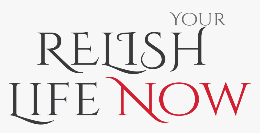 Relish Your Life Now, HD Png Download