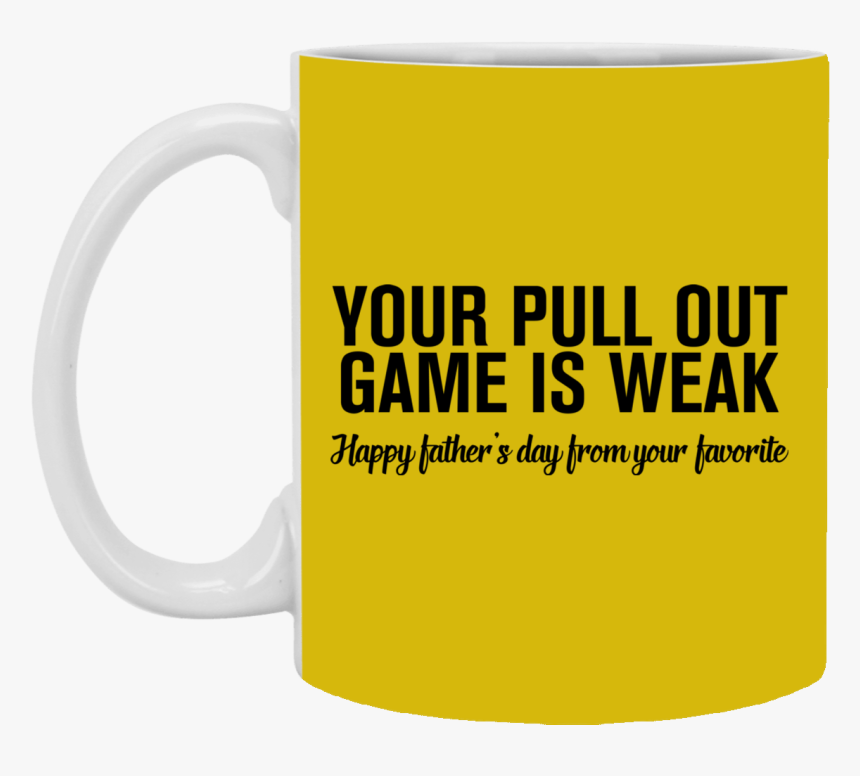Your Pull Out Game Is Weak Father S Day 11 Oz - Mug, HD Png Download