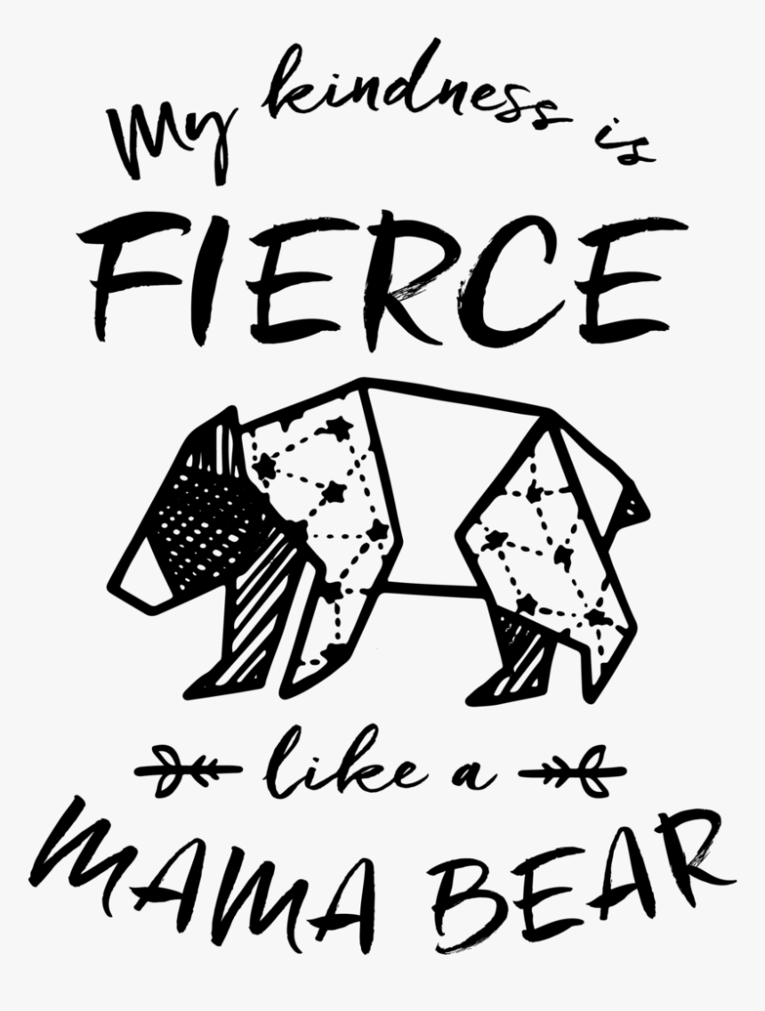 My Kindness Is Fierce Like A Mama Bear, HD Png Download