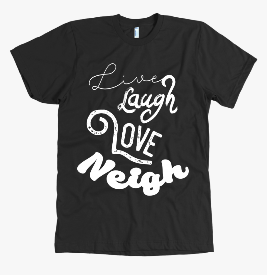 Live Laugh Love Neigh // - Respect Existence Or Expect Resistance T Shirt, HD Png Download