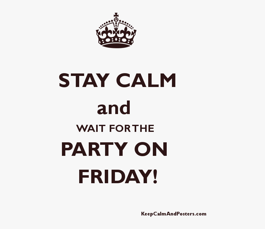 Stay Calm And Wait For The Party On Friday Poster - Keep Calm And Carry, HD Png Download