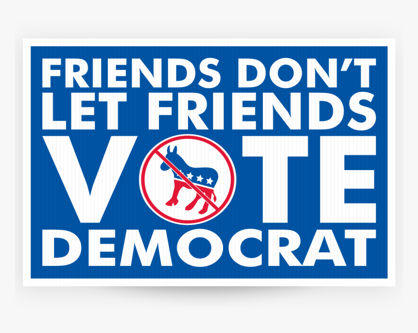 Friends Don T Let Friends Vote Democrat - Friends Don T Let Friends Vote Republican, HD Png Download