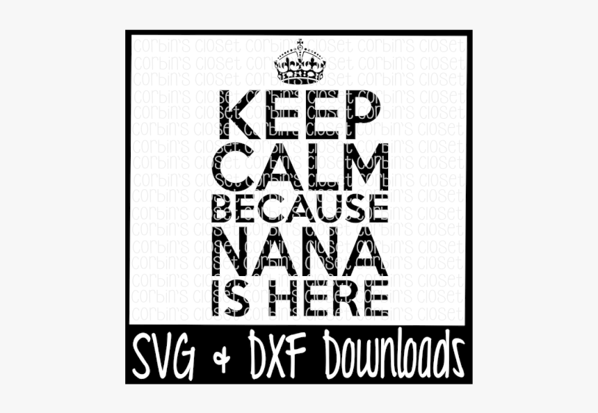 Free Keep Calm Because Nana Is Here Cutting File Crafter - Keep Calm, HD Png Download