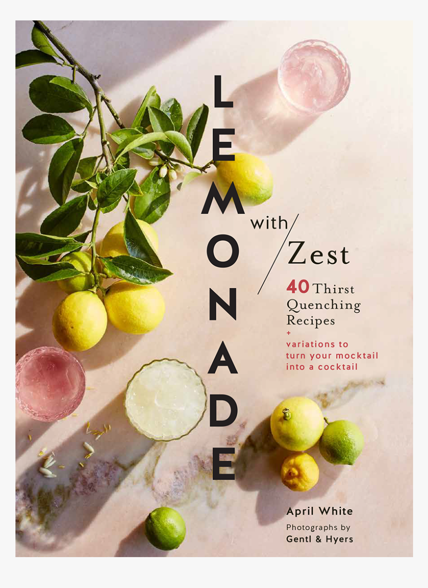Lemonade With Zest: 40 Thirst-quenching Recipes, HD Png Download