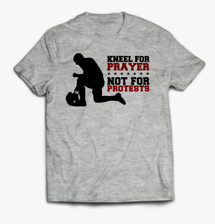Kneel For Prayer, Not For Protests T-shirt - T-shirt, HD Png Download