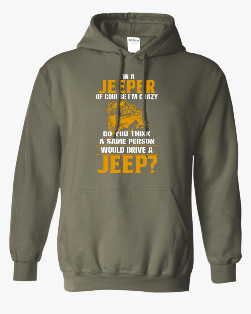 Im A Jeeper Of Course Crazy Hoodie Military Green / - Hoodie, HD Png Download