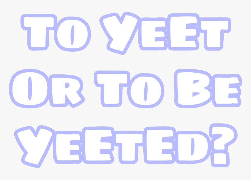 To Yeet Or To Be Yeeted - Illustration, HD Png Download
