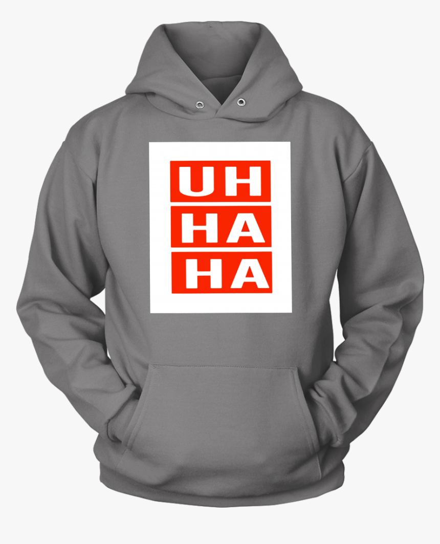Uh Ha Ha Shirt - Hoodie, HD Png Download